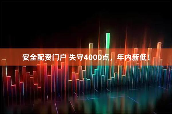 安全配资门户 失守4000点,年内新低!